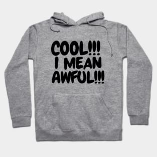 Cool!! I mean awful!! Hoodie